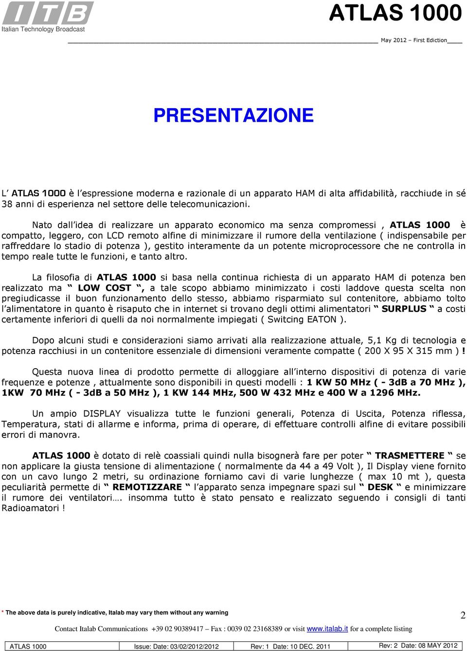 stadio di potenza ), gestito interamente da un potente microprocessore che ne controlla in tempo reale tutte le funzioni, e tanto altro.