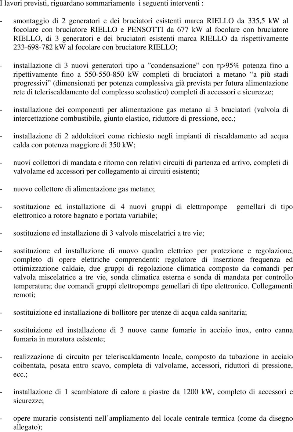 ripettivamente fino a 550-550-850 kw completi di bruciatori a metano a più stadi progressivi (dimensionati per potenza complessiva già prevista per futura alimentazione rete di teleriscaldamento del