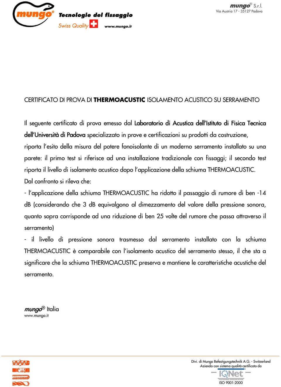 dell'università di Padova specializzato in prove e certificazioni su prodotti da costruzione, riporta l'esito della misura del potere fonoisolante di un moderno serramento installato su una parete: