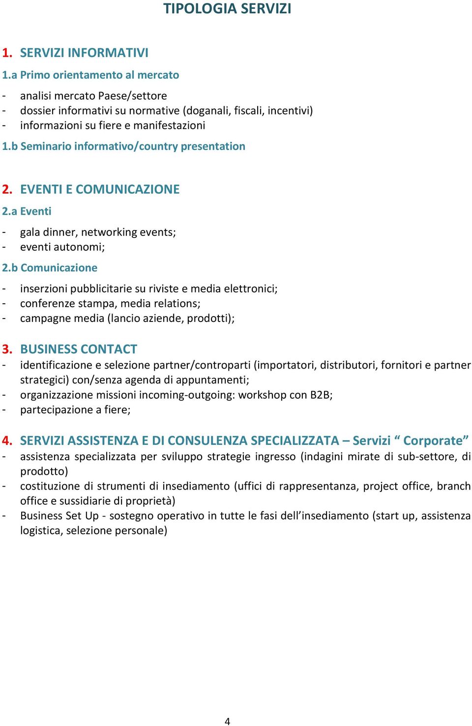 b Seminario informativo/country presentation 2. EVENTI E COMUNICAZIONE 2.a Eventi - gala dinner, networking events; - eventi autonomi; 2.