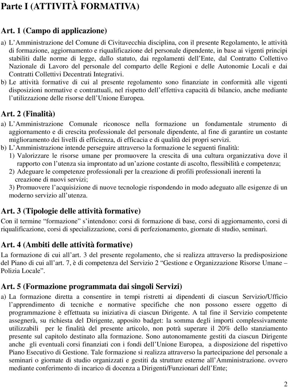 dipendente, in base ai vigenti principi stabiliti dalle norme di legge, dallo statuto, dai regolamenti dell Ente, dal Contratto Collettivo Nazionale di Lavoro del personale del comparto delle Regioni