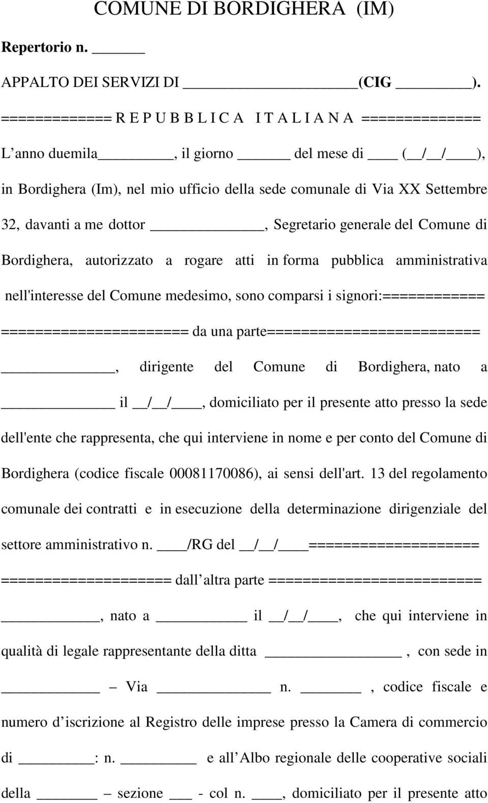 a me dottor, Segretario generale del Comune di Bordighera, autorizzato a rogare atti in forma pubblica amministrativa nell'interesse del Comune medesimo, sono comparsi i signori:============