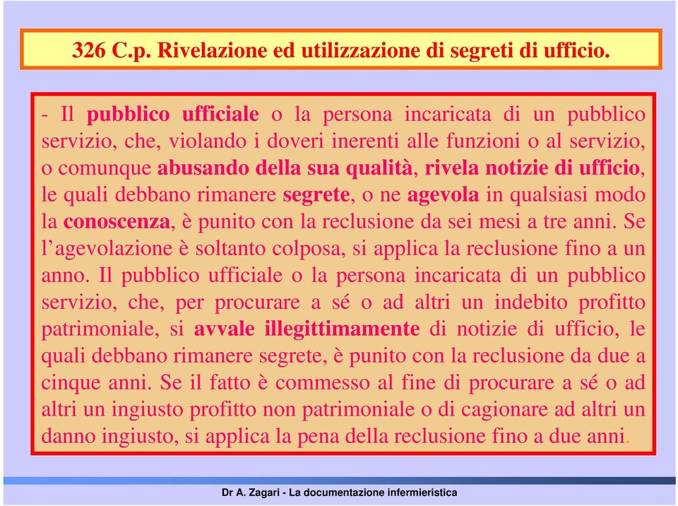 le quali debbano rimanere segrete, o ne agevola in qualsiasi modo la conoscenza, è punito con la reclusione da sei mesi a tre anni.