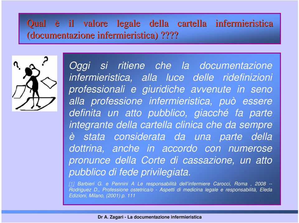 definita un atto pubblico, giacché fa parte integrante della cartella clinica che da sempre è stata considerata da una parte della dottrina, anche in accordo con numerose pronunce