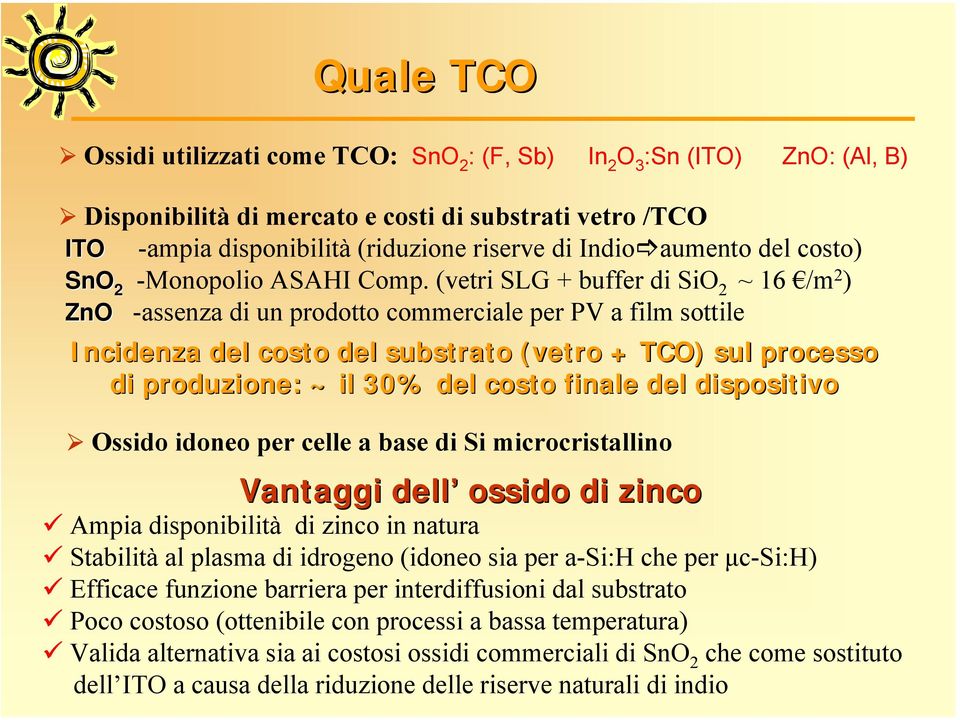 (vetri SLG + buffer di SiO 2 ~ 16 /m 2 ) ZnO -assenza di un prodotto commerciale per PV a film sottile Incidenza del costo del substrato (vetro + TCO) sul processo di produzione: ~ il 3% del costo