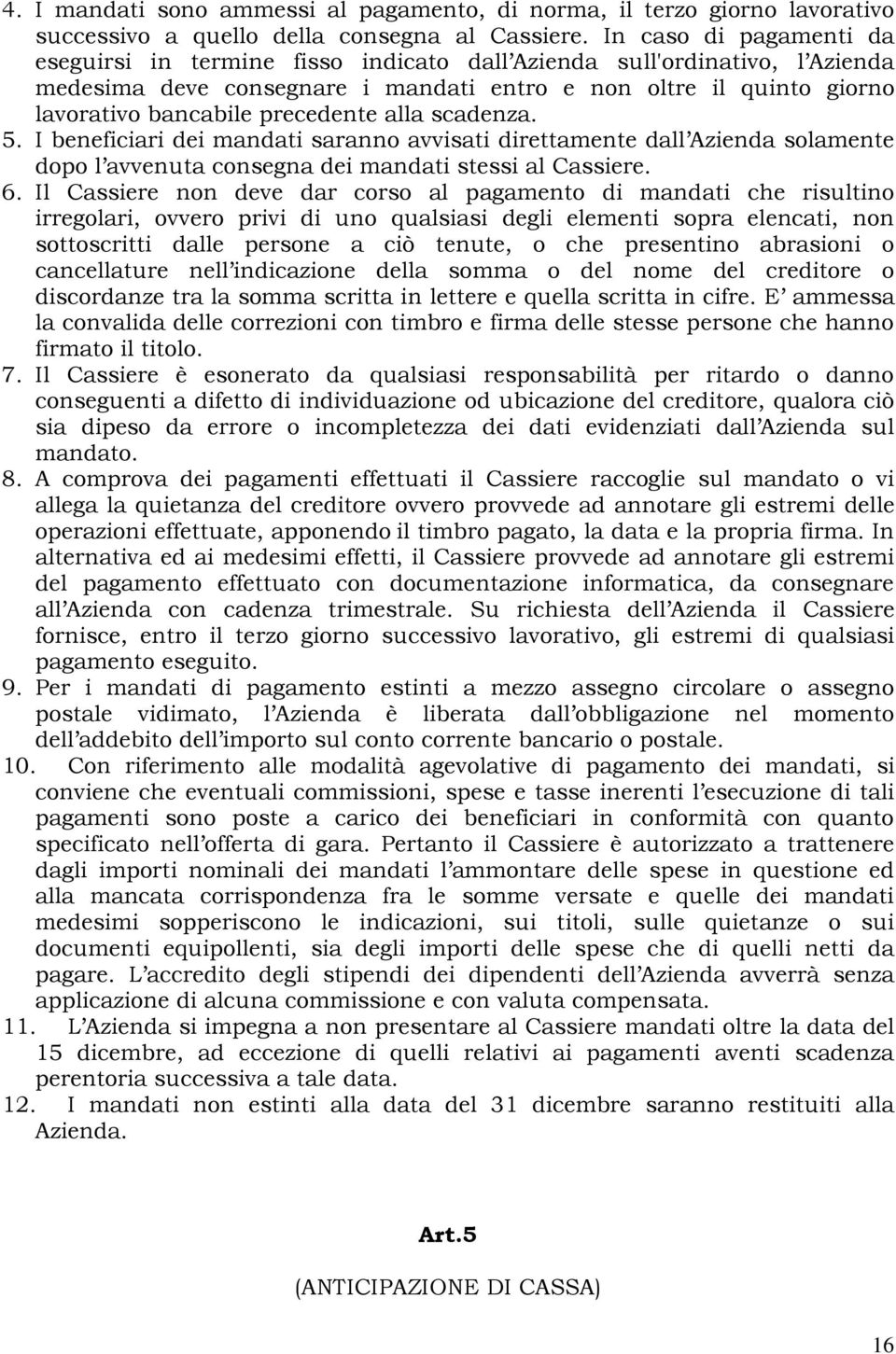 precedente alla scadenza. 5. I beneficiari dei mandati saranno avvisati direttamente dall Azienda solamente dopo l avvenuta consegna dei mandati stessi al Cassiere. 6.