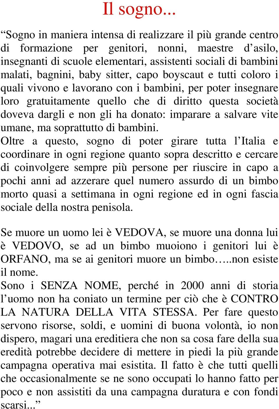 sitter, capo boyscaut e tutti coloro i quali vivono e lavorano con i bambini, per poter insegnare loro gratuitamente quello che di diritto questa società doveva dargli e non gli ha donato: imparare a