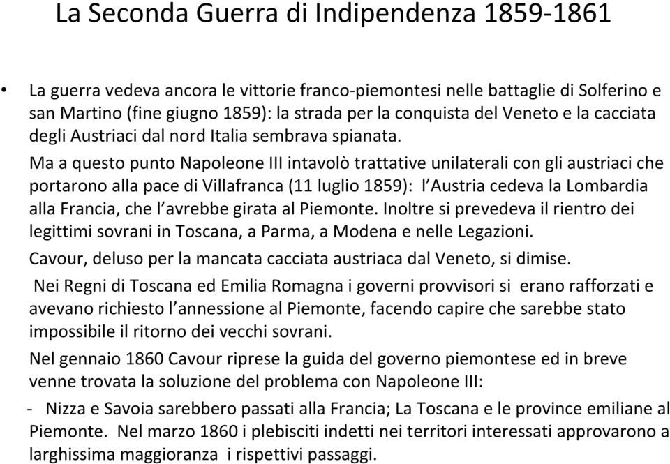 Ma a questo punto Napoleone III intavolò trattative unilaterali con gli austriaci che portarono alla pace di Villafranca (11 luglio 1859): l Austria cedeva la Lombardia alla Francia, che l avrebbe