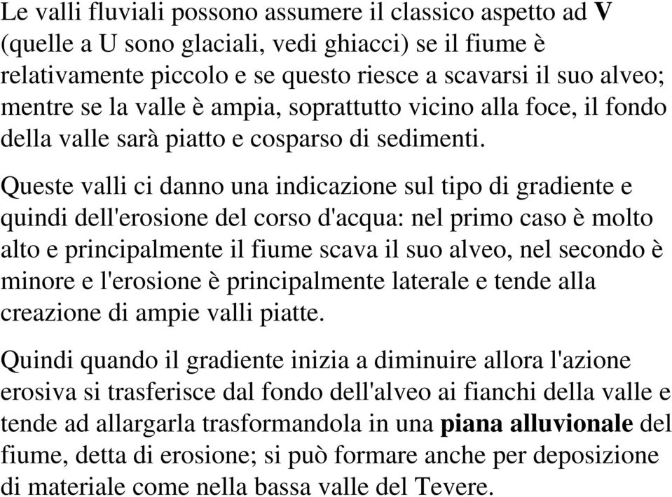 Queste valli ci danno una indicazione sul tipo di gradiente e quindi dell'erosione del corso d'acqua: nel primo caso è molto alto e principalmente il fiume scava il suo alveo, nel secondo è minore e