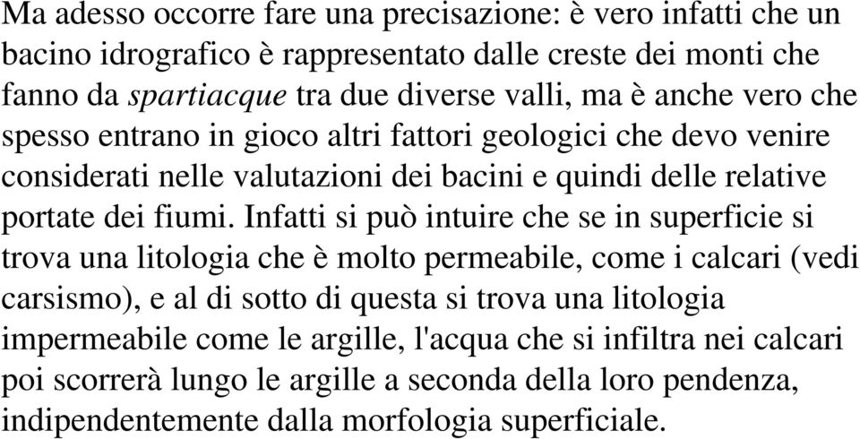 Infatti si può intuire che se in superficie si trova una litologia che è molto permeabile, come i calcari (vedi carsismo), e al di sotto di questa si trova una litologia