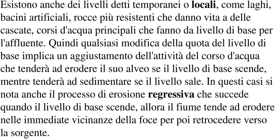 Quindi qualsiasi modifica della quota del livello di base implica un aggiustamento dell'attività del corso d'acqua che tenderà ad erodere il suo alveo se il livello