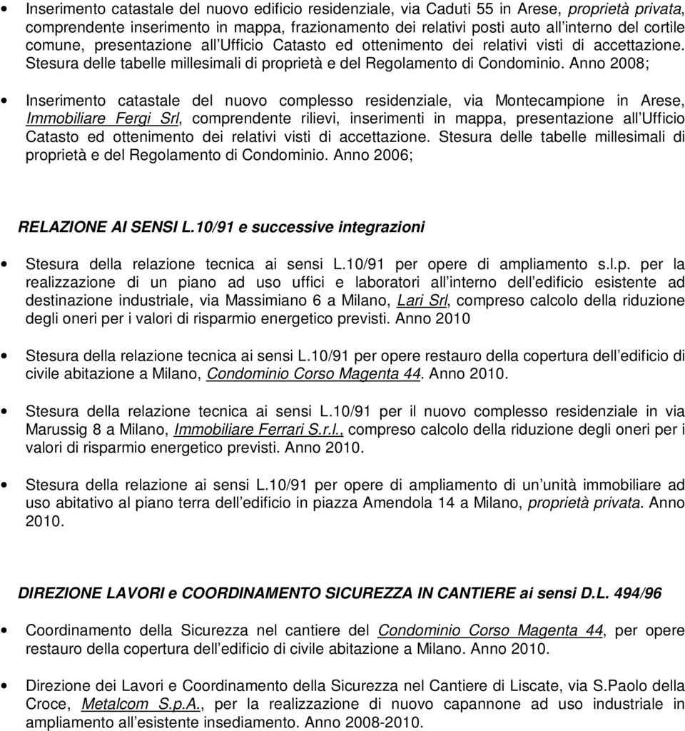 Anno 2008; Inserimento catastale del nuovo complesso residenziale, via Montecampione in Arese, Immobiliare Fergi Srl, comprendente rilievi, inserimenti in mappa, presentazione all Ufficio Catasto ed