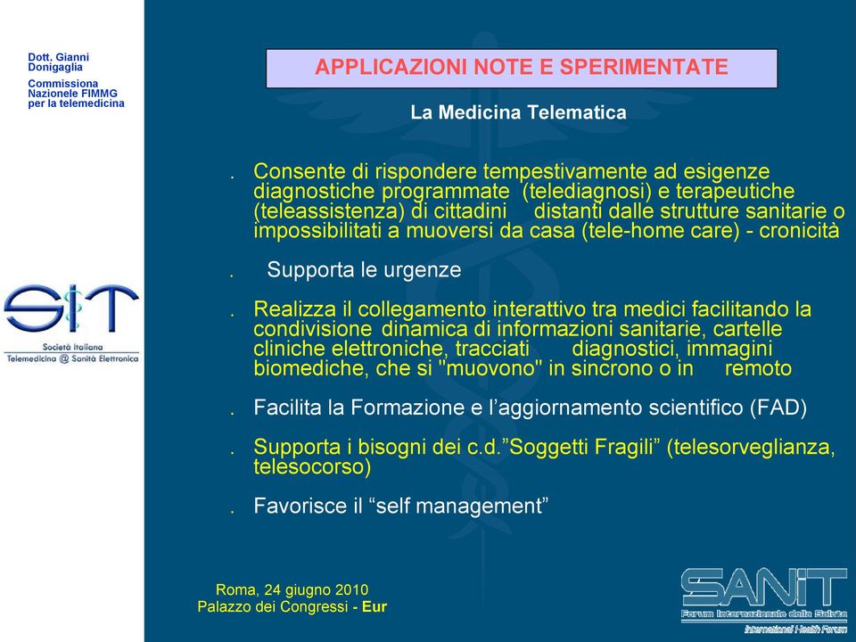 impossibilitati a muoversi da casa (tele-home care) - cronicità. Supporta le urgenze.