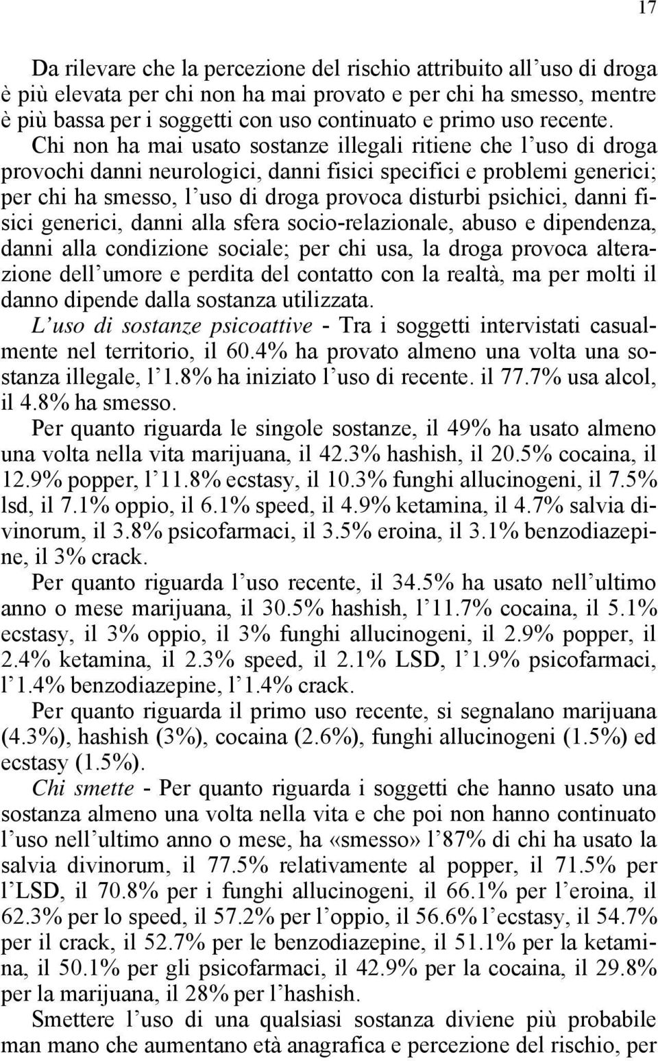 Chi non ha mai usato sostanze illegali ritiene che l uso di droga provochi danni neurologici, danni fisici specifici e problemi generici; per chi ha smesso, l uso di droga provoca disturbi psichici,