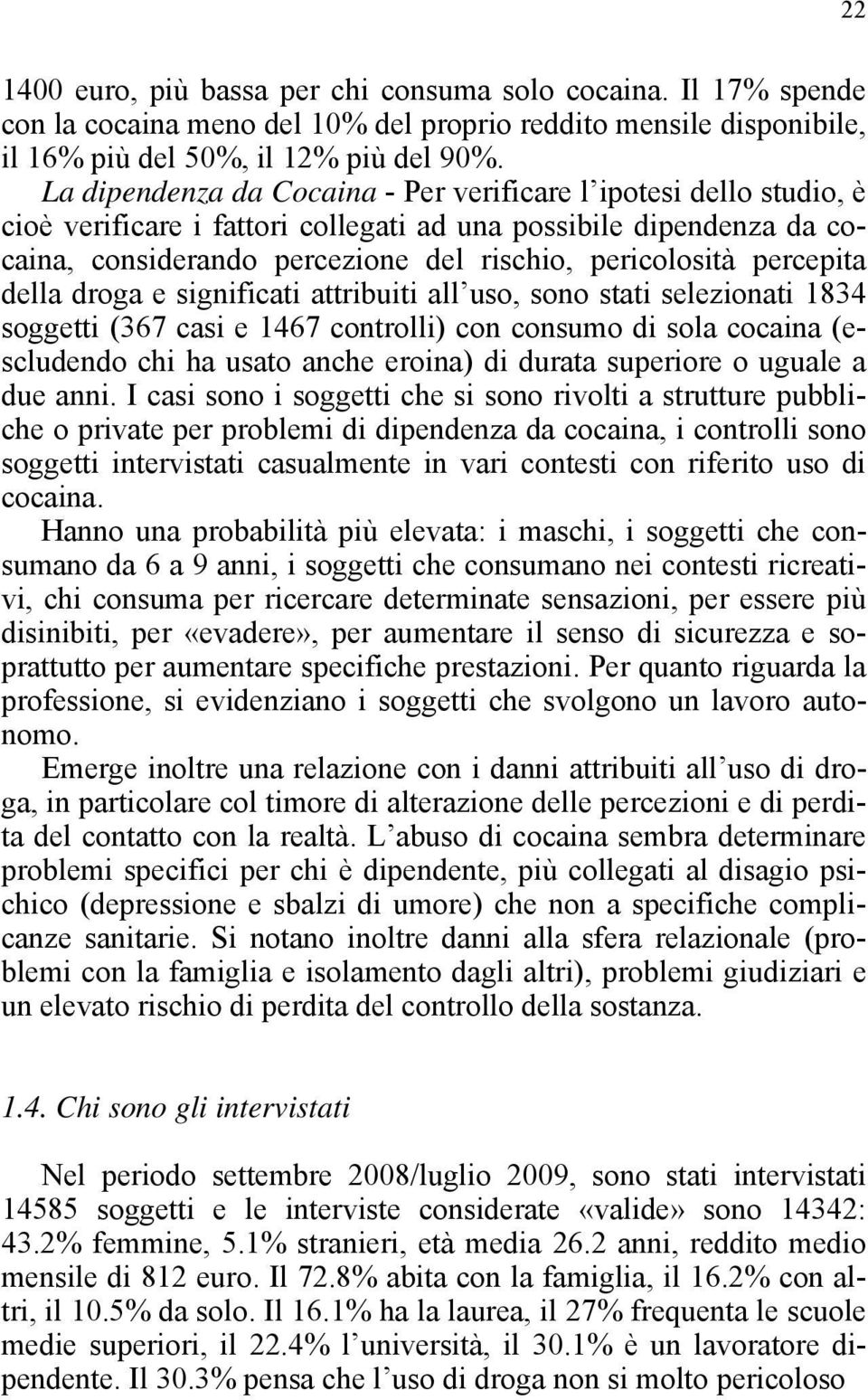 percepita della droga e significati attribuiti all uso, sono stati selezionati 1834 soggetti (367 casi e 1467 controlli) con consumo di sola cocaina (escludendo chi ha usato anche eroina) di durata