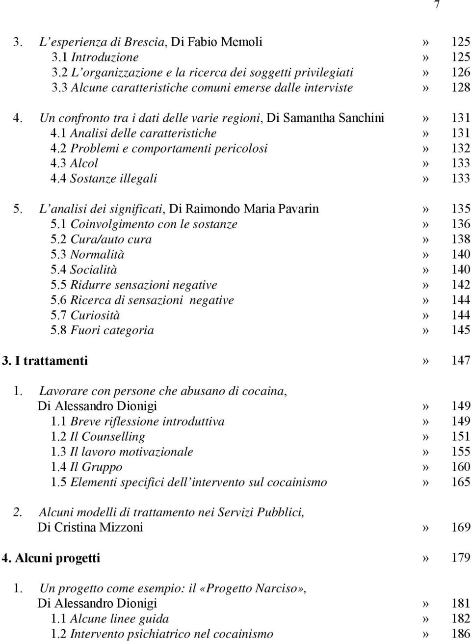 2 Problemi e comportamenti pericolosi» 132 4.3 Alcol» 133 4.4 Sostanze illegali» 133 5. L analisi dei significati, Di Raimondo Maria Pavarin» 135 5.1 Coinvolgimento con le sostanze» 136 5.