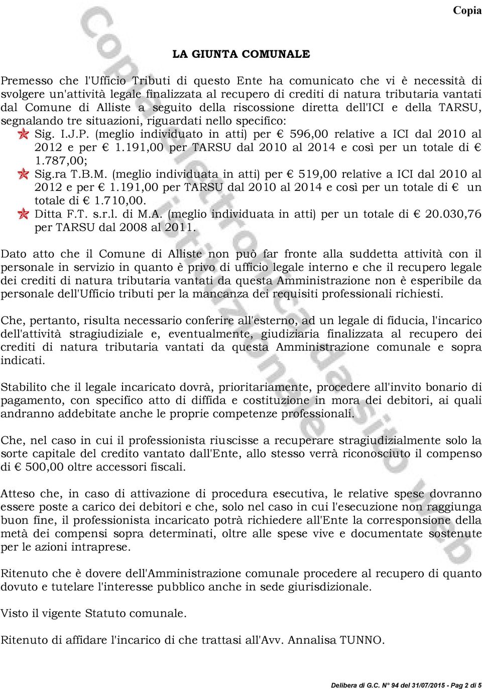 (meglio individuato in atti) per 596,00 relative a ICI dal 2010 al 2012 e per 1.191,00 per TARSU dal 2010 al 2014 e così per un totale di 1.787,00; Sig.ra T.B.M.