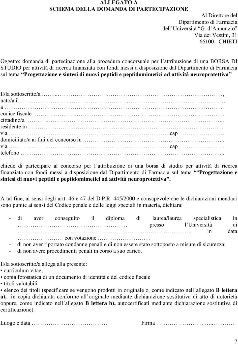 messi a disposizione dal Dipartimento di Farmacia sul tema Progettazione e sintesi di nuovi peptidi e peptidomimetici ad attività neuroprotettiva Il/la sottoscritto/a..., nato/a il a.. codice fiscale.