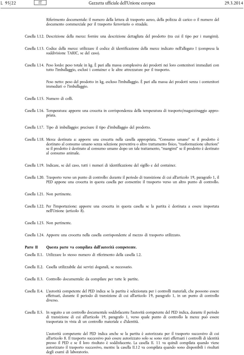 Descrizione della merce: fornire una descrizione dettagliata del prodotto (tra cui il tipo per i mangimi). Casella I.13.