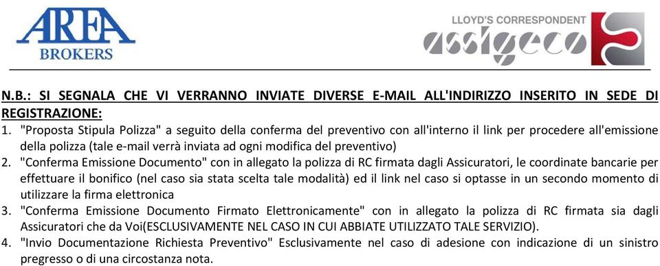 "Conferma Emissione Documento" con in allegato la polizza di RC firmata dagli Assicuratori, le coordinate bancarie per effettuare il bonifico (nel caso sia stata scelta tale modalità) ed il link nel