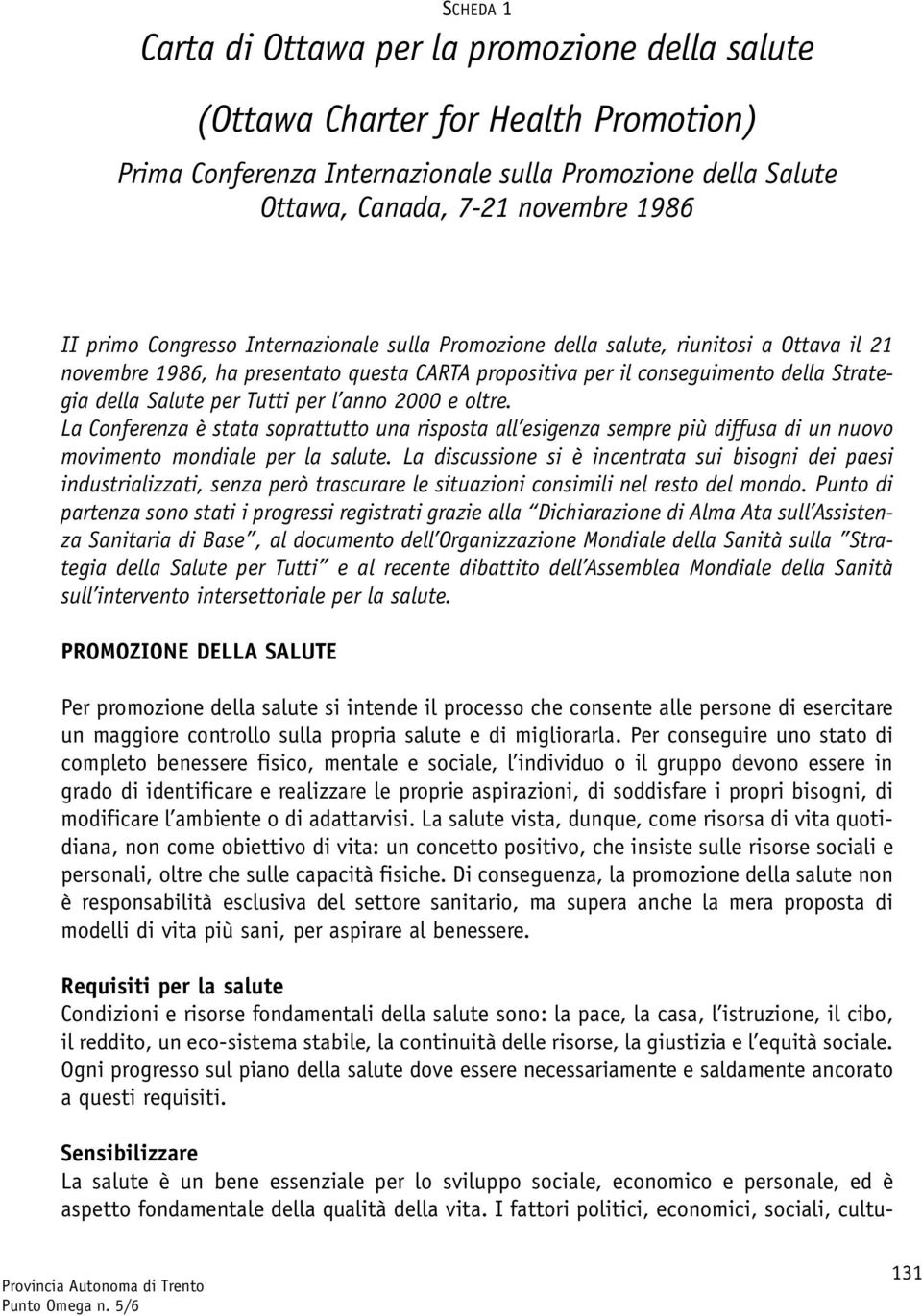 l anno 2000 e oltre. La Conferenza è stata soprattutto una risposta all esigenza sempre più diffusa di un nuovo movimento mondiale per la salute.