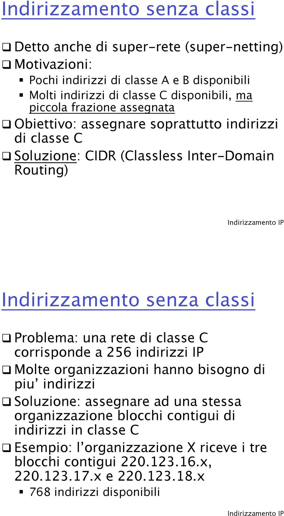 Obiettivo: assegnare soprattutto indirizzi di classe C! Soluzione: CIDR (Classless Inter-Domain Routing) Indirizzamento senza classi!