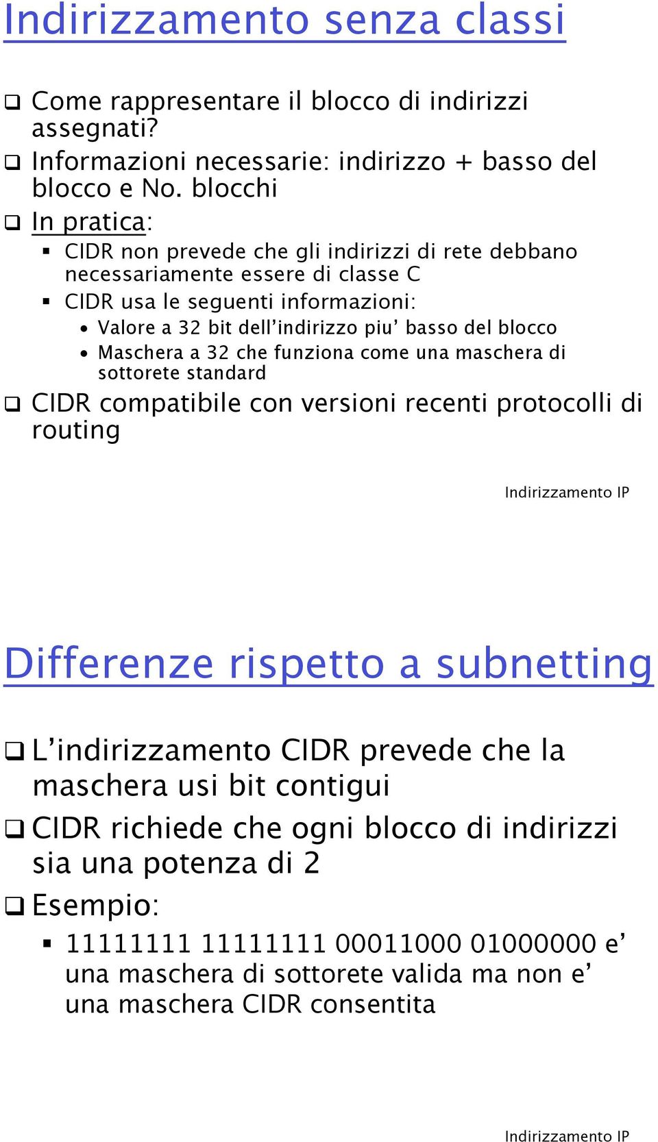 blocco Maschera a 32 che funziona come una maschera di sottorete standard! CIDR compatibile con versioni recenti protocolli di routing Differenze rispetto a subnetting!