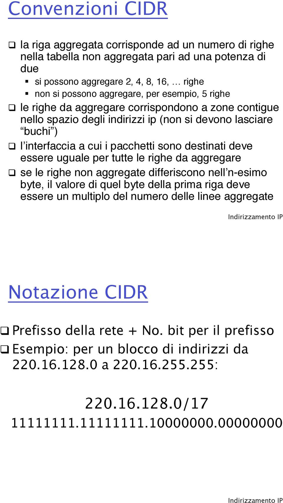 righe! le righe da aggregare corrispondono a zone contigue nello spazio degli indirizzi ip (non si devono lasciare buchi )!