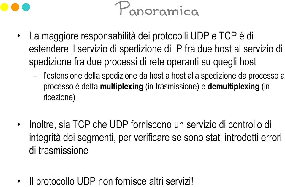 processo è detta multiplexing (in trasmissione) e demultiplexing (in ricezione) Inoltre, sia TCP che UDP forniscono un servizio di
