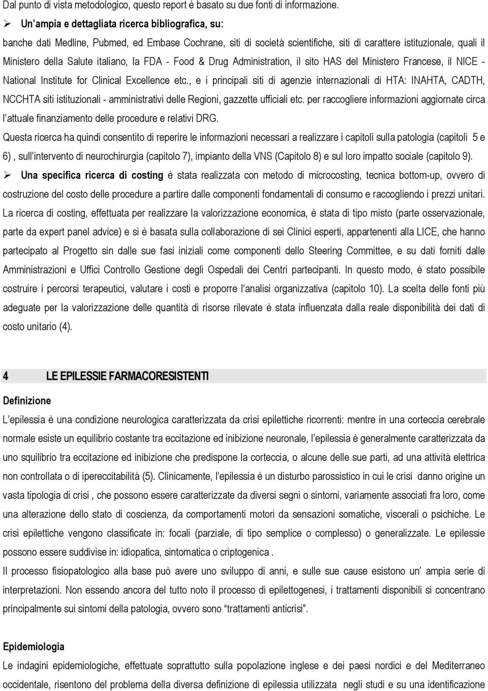 italiano, la FDA - Food & Drug Administration, il sito HAS del Ministero Francese, il NICE - National Institute for Clinical Excellence etc.