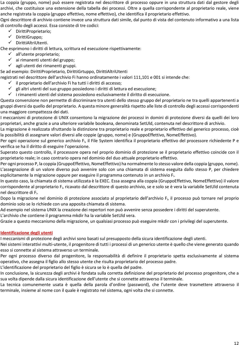 Ogni descrittore di archivio contiene invece una struttura dati simile, dal punto di vista del contenuto informativo a una lista di controllo degli accessi.