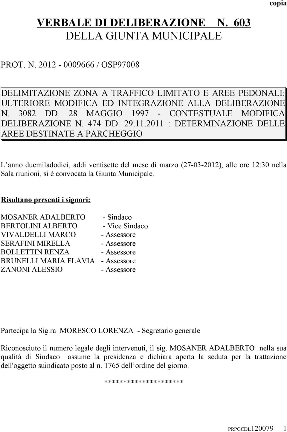 2011 : DETERMINAZIONE DELLE AREE DESTINATE A PARCHEGGIO L anno duemiladodici, addì ventisette del mese di marzo (27-03-2012), alle ore 12:30 nella Sala riunioni, si è convocata la Giunta Municipale.