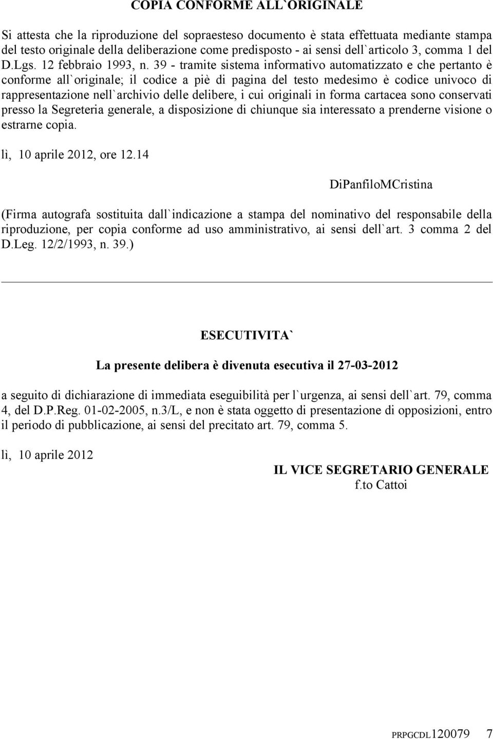 39 - tramite sistema informativo automatizzato e che pertanto è conforme all`originale; il codice a piè di pagina del testo medesimo è codice univoco di rappresentazione nell`archivio delle delibere,