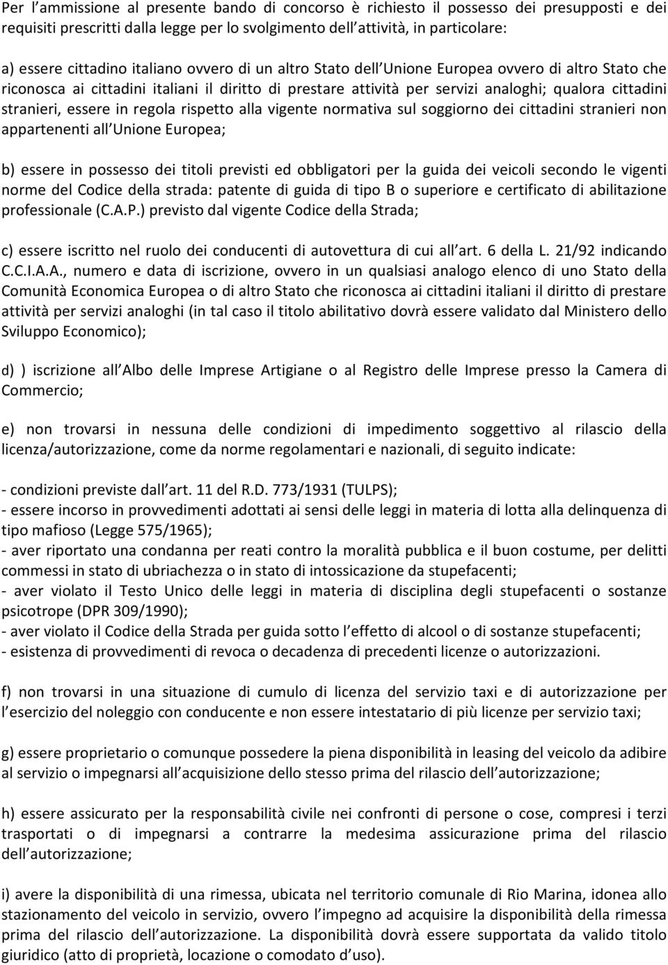 essere in regola rispetto alla vigente normativa sul soggiorno dei cittadini stranieri non appartenenti all Unione Europea; b) essere in possesso dei titoli previsti ed obbligatori per la guida dei