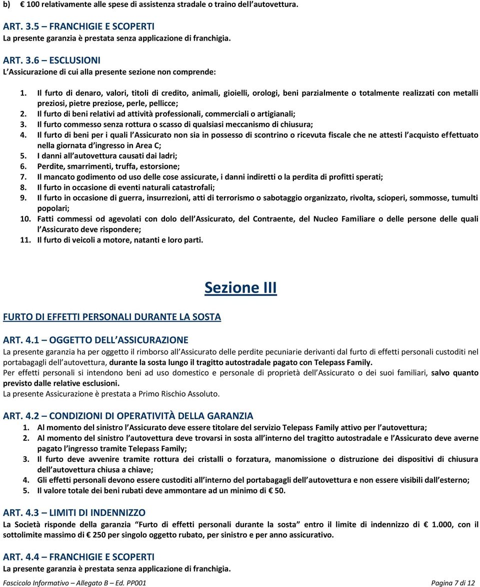 Il furto di beni relativi ad attività professionali, commerciali o artigianali; 3. Il furto commesso senza rottura o scasso di qualsiasi meccanismo di chiusura; 4.