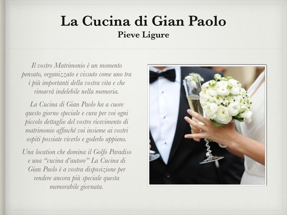 La Cucina di Gian Paolo ha a cuore questo giorno speciale e cura per voi ogni piccolo dettaglio del vostro ricevimento di matrimonio