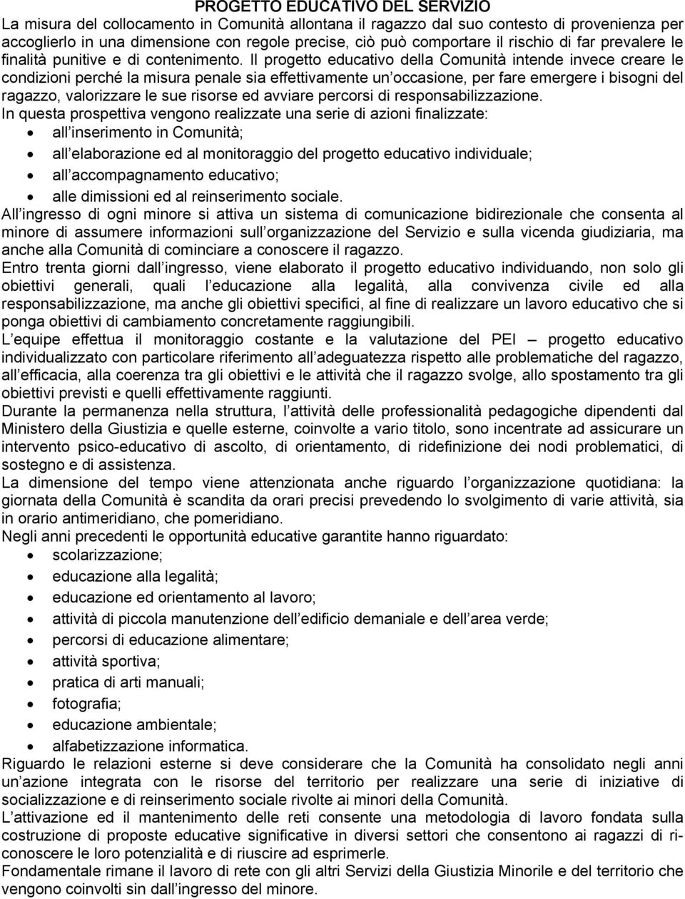 Il progetto educativo della Comunità intende invece creare le condizioni perché la misura penale sia effettivamente un occasione, per fare emergere i bisogni del ragazzo, valorizzare le sue risorse