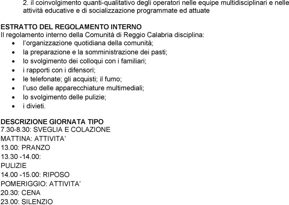 lo svolgimento dei colloqui con i familiari; i rapporti con i difensori; le telefonate; gli acquisti; il fumo; l uso delle apparecchiature multimediali; lo svolgimento delle