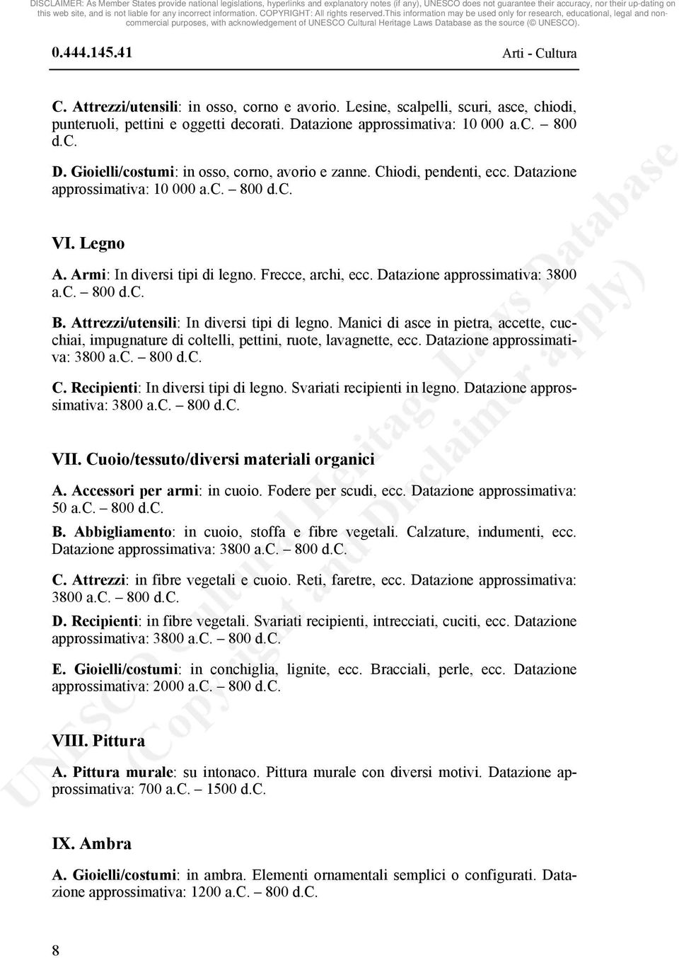 Attrezzi/utensili: In diversi tipi di legno. Manici di asce in pietra, accette, cucchiai, impugnature di coltelli, pettini, ruote, lavagnette, ecc. Datazione approssimativa: 3800 a.c. 800 d.c. C.