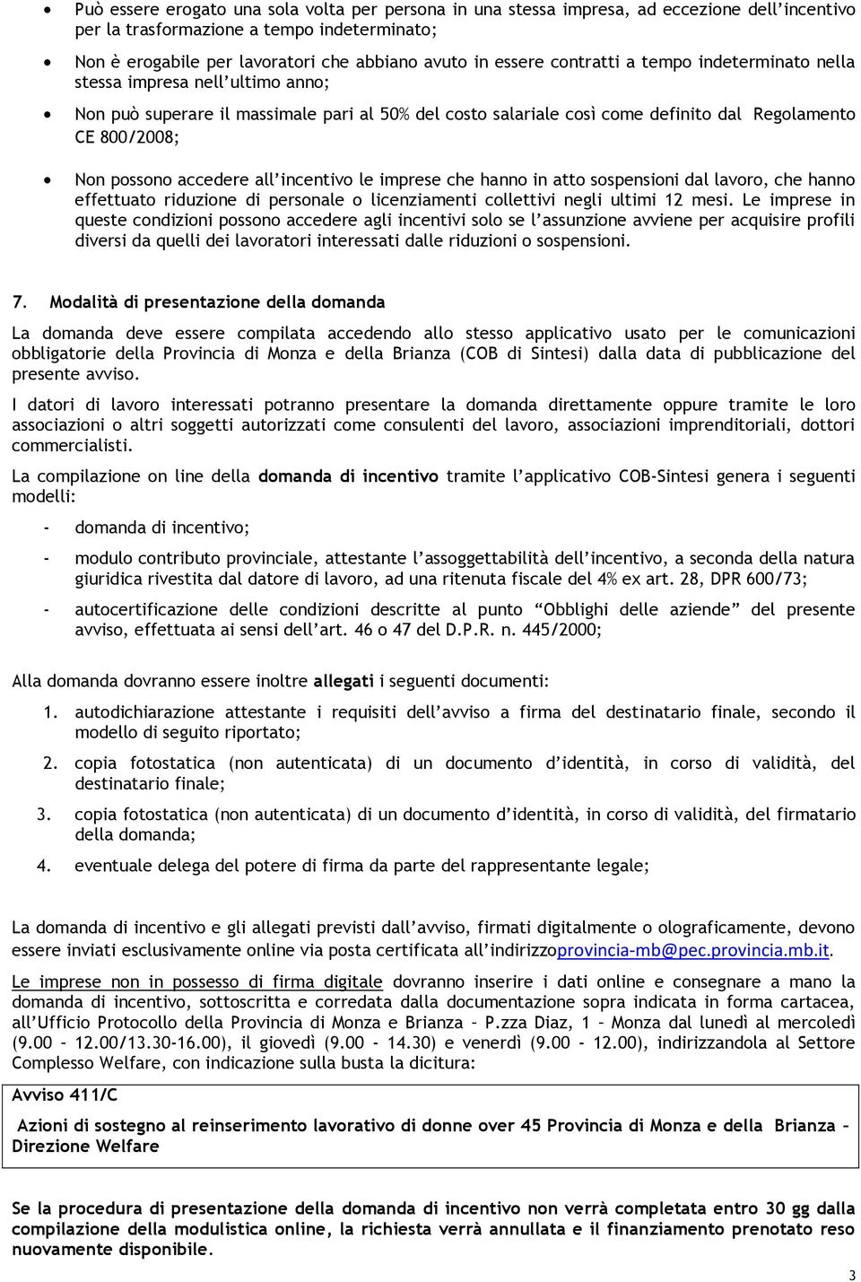 accedere all incentivo le imprese che hanno in atto sospensioni dal lavoro, che hanno effettuato riduzione di personale o licenziamenti collettivi negli ultimi 12 mesi.