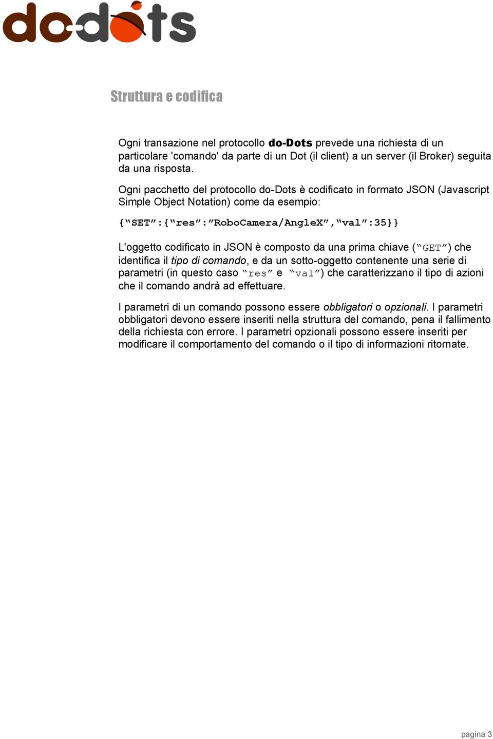 composto da una prima chiave ( GET ) che identifica il tipo di comando, e da un sotto-oggetto contenente una serie di parametri (in questo caso res e val ) che caratterizzano il tipo di azioni che il