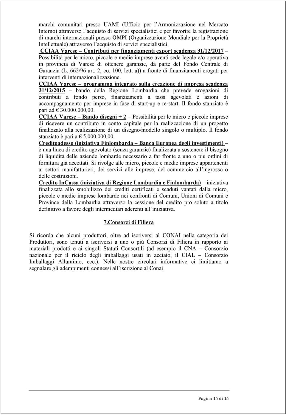 CCIAA Varese Contributi per finanziamenti export scadenza 31/12/2017 Possibilità per le micro, piccole e medie imprese aventi sede legale e/o operativa in provincia di Varese di ottenere garanzie, da