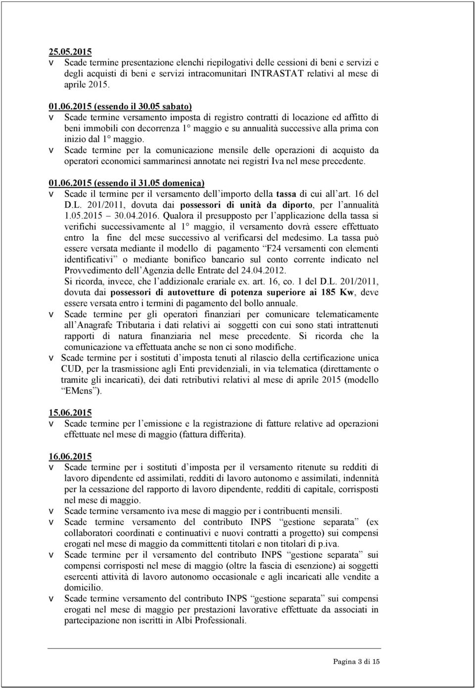 05 sabato) v Scade termine versamento imposta di registro contratti di locazione ed affitto di beni immobili con decorrenza 1 maggio e su annualità successive alla prima con inizio dal 1 maggio.