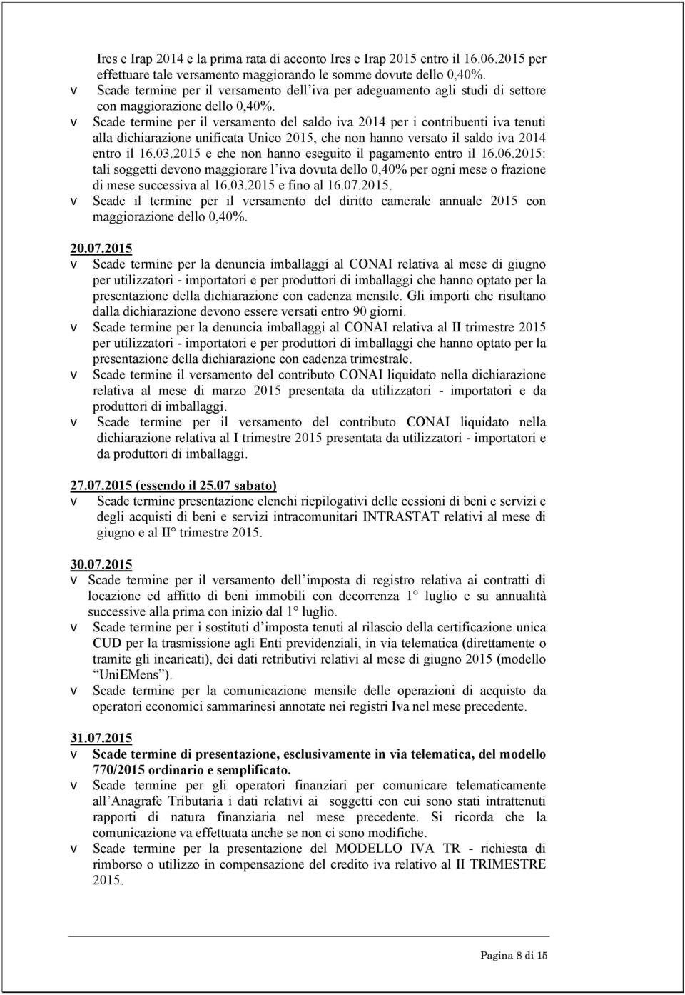 v Scade termine per il versamento del saldo iva 2014 per i contribuenti iva tenuti alla dichiarazione unificata Unico 2015, che non hanno versato il saldo iva 2014 entro il 16.03.