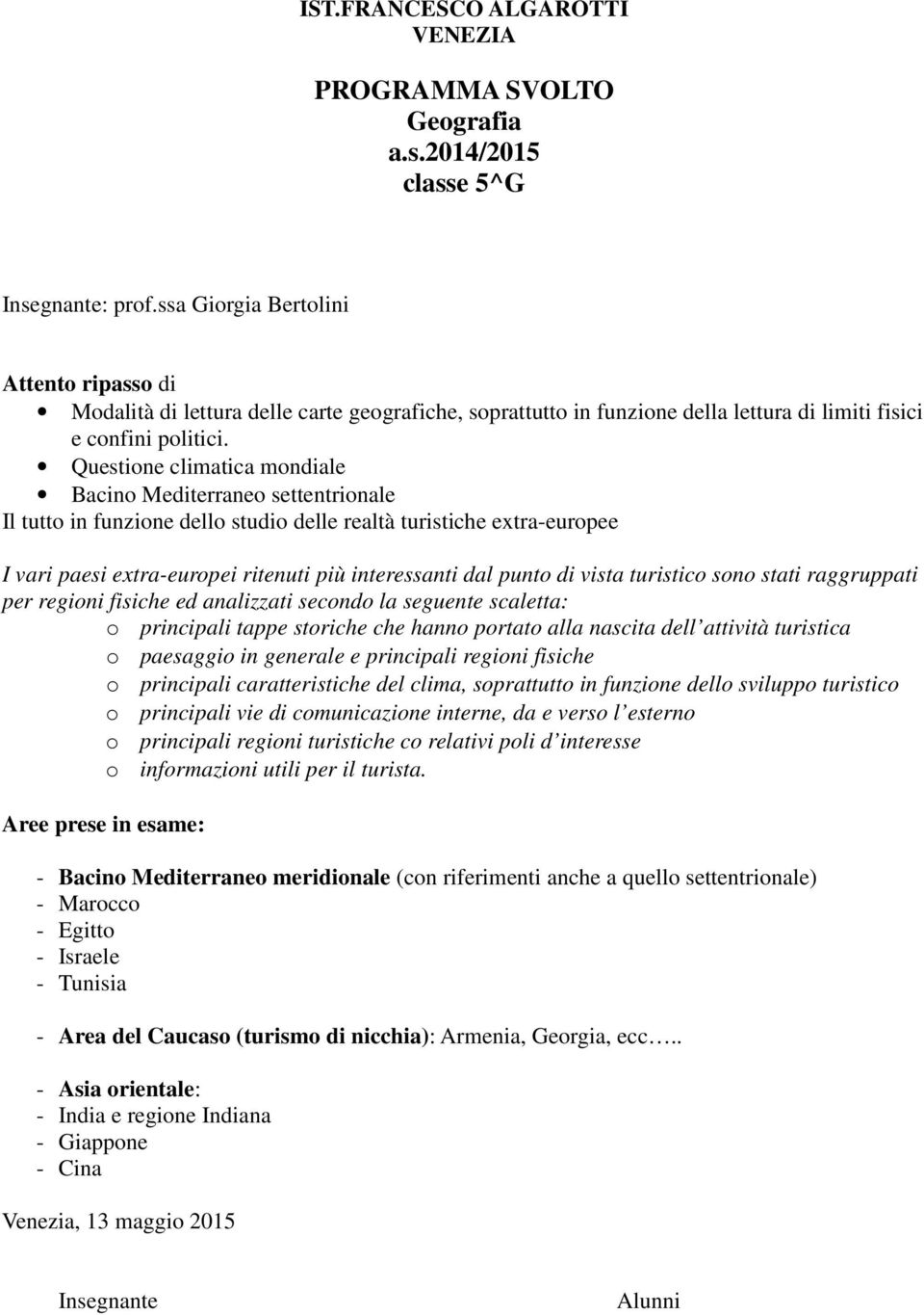 Questione climatica mondiale Bacino Mediterraneo settentrionale Il tutto in funzione dello studio delle realtà turistiche extra-europee I vari paesi extra-europei ritenuti più interessanti dal punto