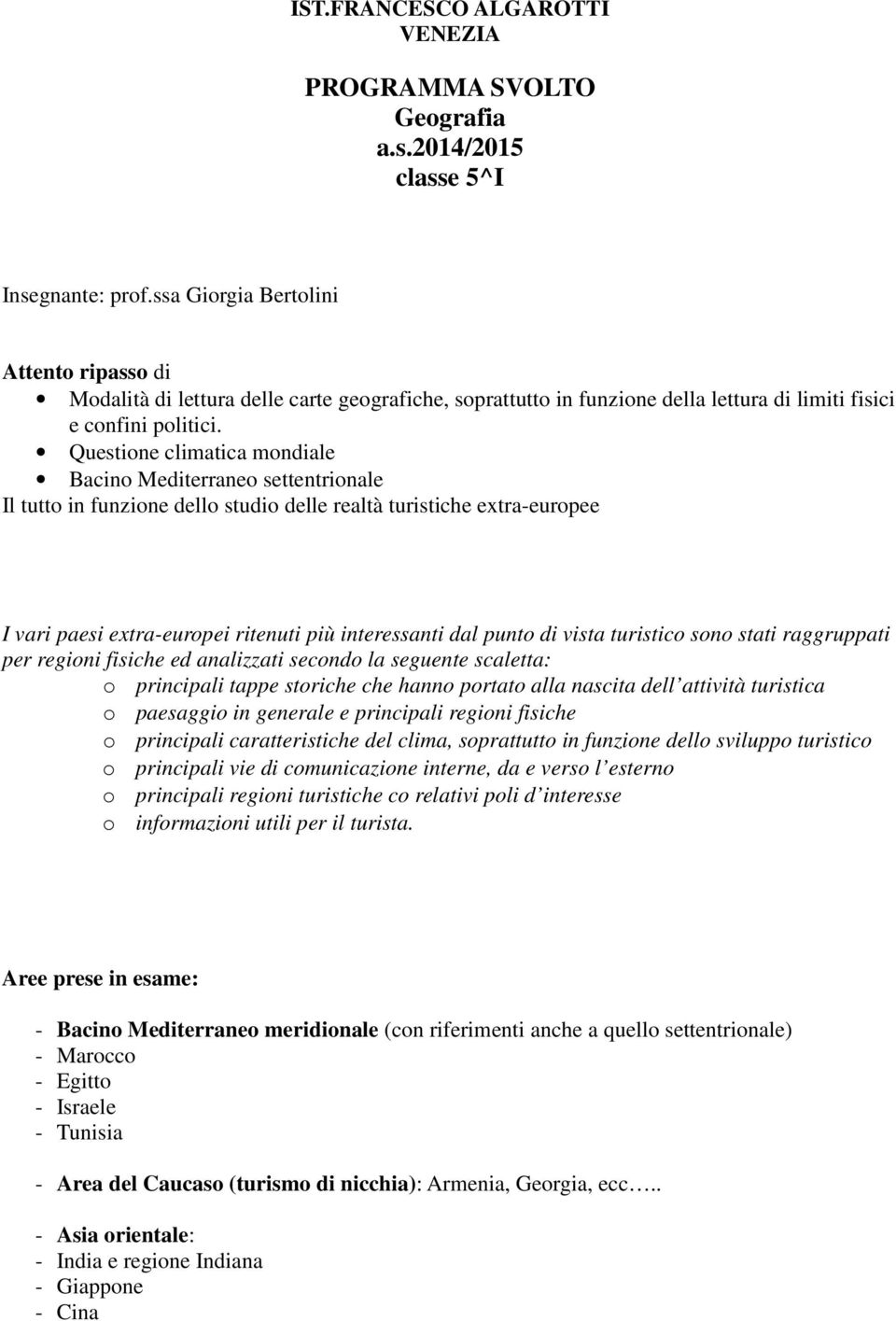 Questione climatica mondiale Bacino Mediterraneo settentrionale Il tutto in funzione dello studio delle realtà turistiche extra-europee I vari paesi extra-europei ritenuti più interessanti dal punto