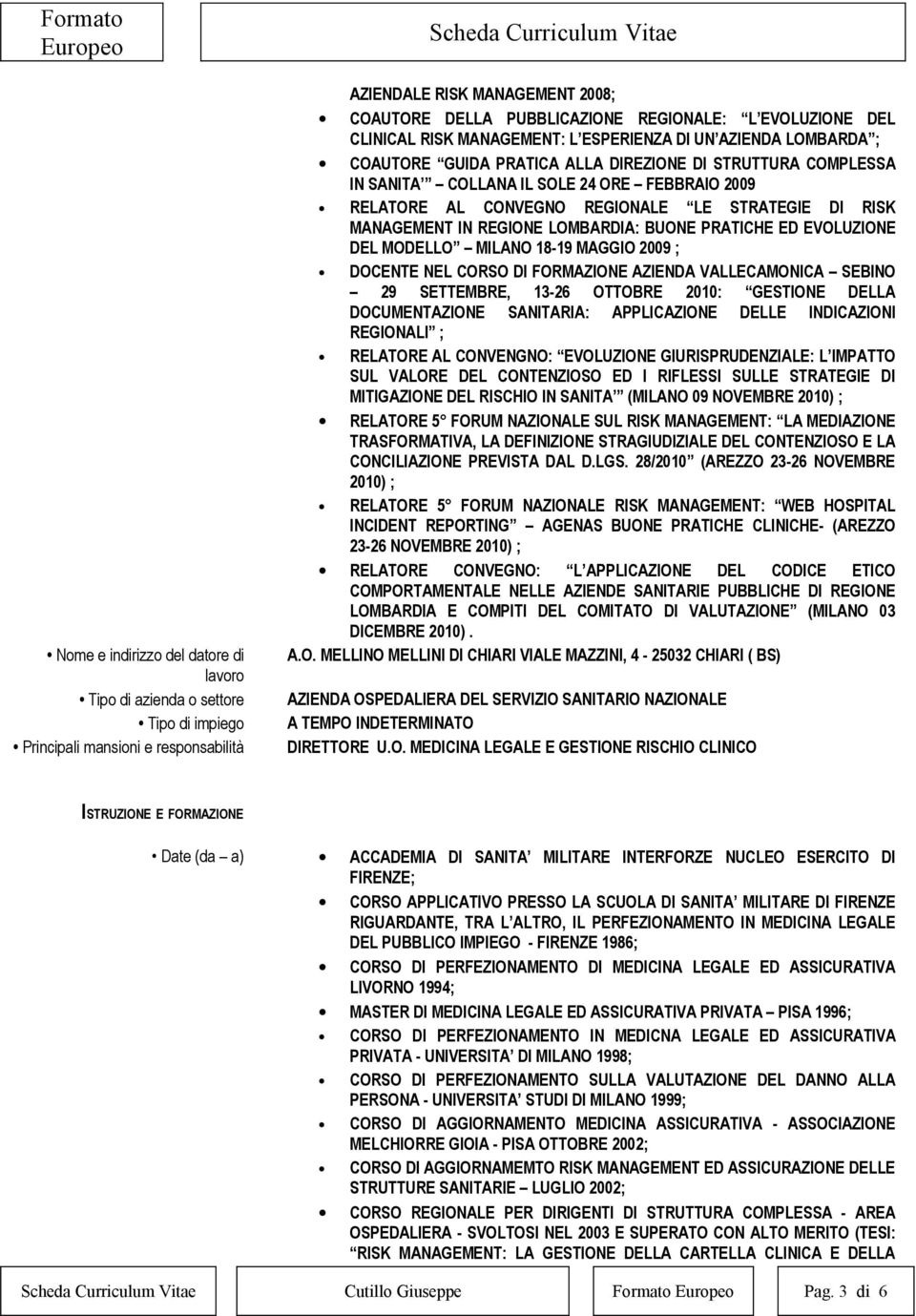 CONVEGNO REGIONALE LE STRATEGIE DI RISK MANAGEMENT IN REGIONE LOMBARDIA: BUONE PRATICHE ED EVOLUZIONE DEL MODELLO MILANO 18-19 MAGGIO 2009 ; DOCENTE NEL CORSO DI FORMAZIONE AZIENDA VALLECAMONICA