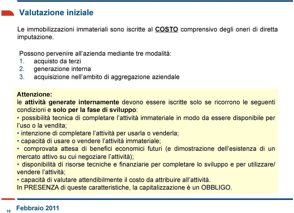 acquisizione nell ambito di aggregazione aziendale Attenzione: le attività generate internamente devono essere iscritte solo se ricorrono le seguenti condizioni e solo per la fase di sviluppo: