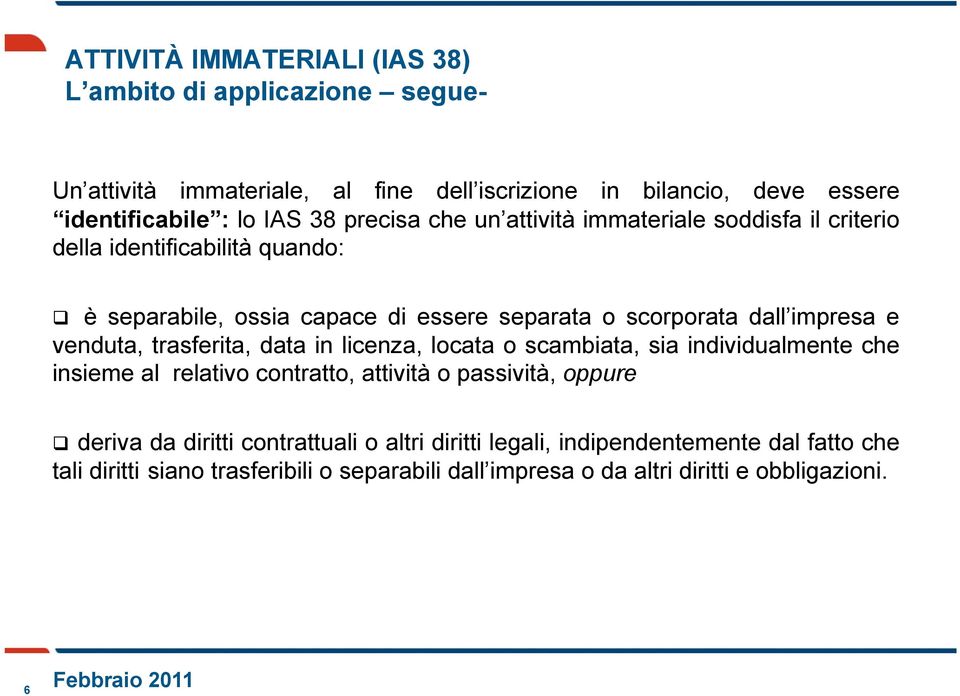 impresa e venduta, trasferita, data in licenza, locata o scambiata, sia individualmente che insieme al relativo contratto, attività o passività, oppure deriva da