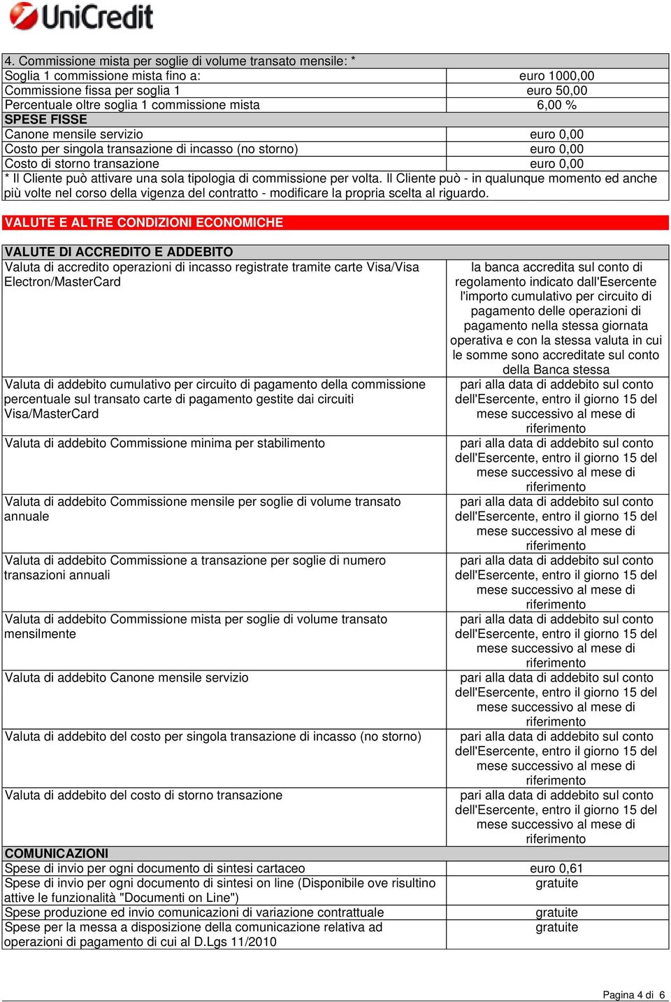 di commissione per volta. Il Cliente può - in qualunque momento ed anche più volte nel corso della vigenza del contratto - modificare la propria scelta al riguardo.